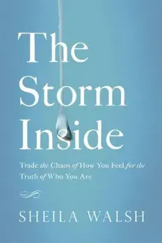 The Storm Inside: Trade the Chaos of How You Feel for the Truth of Who You Are, Paperback/Sheila Walsh