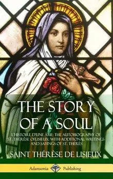 The Story of a Soul L'Histoire D'une Âme: The Autobiography of St. Thérèse of Lisieux: With Additional Writings and Sayings of St. Thérès (Hardcover)/Saint Thérèse de Lisieux
