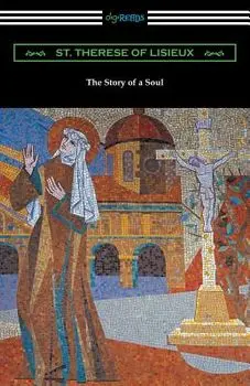 The Story of a Soul: The Autobiography of St. Therese of Lisieux, Paperback/Saint Therese of Lisieux