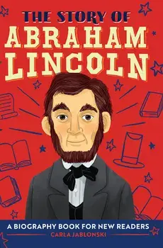 The Story of Abraham Lincoln: A Biography Book for New Readers, Hardcover/Carla Jablonski