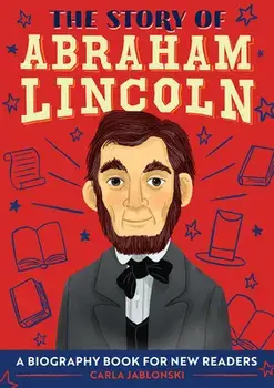 The Story of Abraham Lincoln: A Biography Book for New Readers, Paperback/Carla Jablonski