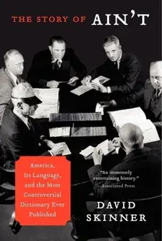 The Story of Ain't: America, Its Language, and the Most Controversial Dictionary Ever Published, Paperback/David Skinner