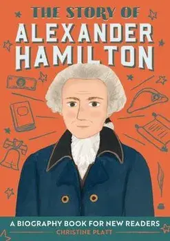 The Story of Alexander Hamilton: A Biography Book for New Readers, Paperback/Christine Platt