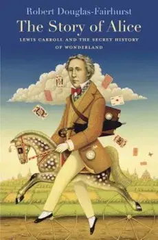 The Story of Alice: Lewis Carroll and the Secret History of Wonderland, Paperback/Robert Douglas-Fairhurst