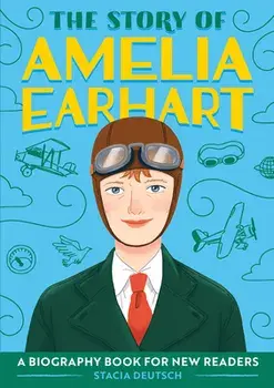 The Story of Amelia Earhart: A Biography Book for New Readers, Paperback/Stacia Deutsch