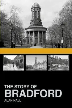 The Story of Bradford. Third Edition, Paperback/Alan Hall
