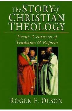 The Story of Christian Theology: Twenty Centuries of Tradition Reform - Roger E. Olson