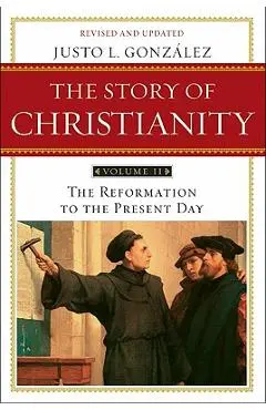 The Story of Christianity, Volume 2: The Reformation to the Present Day (Revised, Updated) - Justo L. Gonzalez