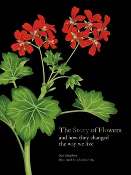 The Story of Flowers. And How They Changed the Way We Live, Hardback/Noel Kingsbury