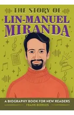 The Story of Lin-Manuel Miranda: A Biography Book for New Readers - Frank Berrios