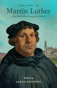 The Story of Martin Luther. The Monk Who Changed the World, Paperback/Jared Kennedy