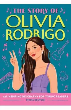 The Story of Olivia Rodrigo: An Inspiring Biography for Young Readers - Stacia Deutsch