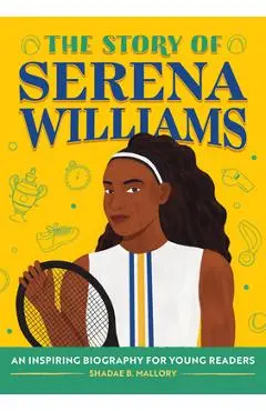 The Story of Serena Williams: An Inspiring Biography for Young Readers - Shadae Mallory