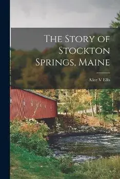 The Story of Stockton Springs, Maine, Paperback/Alice V. Ellis