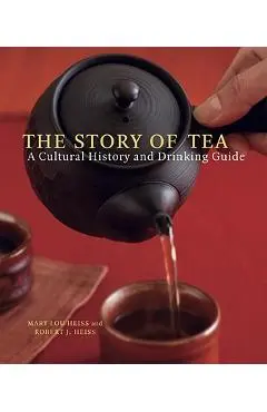 The Story of Tea: A Cultural History and Drinking Guide - Mary Lou Heiss