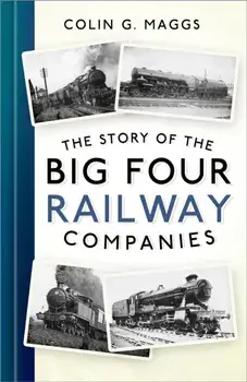 The Story of the Big Four Railway Companies. New ed, Paperback/Colin G. Maggs
