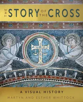 The Story of the Cross. A Visual History, New ed, Hardback/Esther Whittock