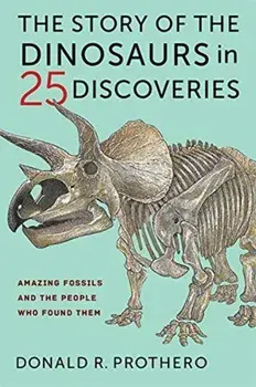 The Story of the Dinosaurs in 25 Discoveries. Amazing Fossils and the People Who Found Them, Paperback/Donald R. Prothero