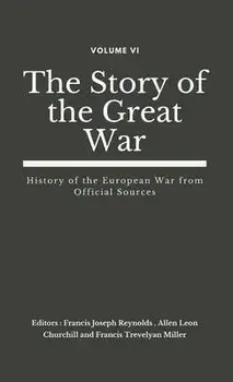 The Story of the Great War, Volume VI (of VIII): History of the European War from Official Sources, Hardcover/Francis Joseph Reynolds