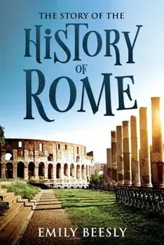 The Story of the History of Rome: Annotated, Paperback/Emily Beesly