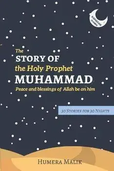 The Story of the Holy Prophet Muhammad: Ramadan Classics: 30 Stories for 30 Nights, Paperback/Humera Malik