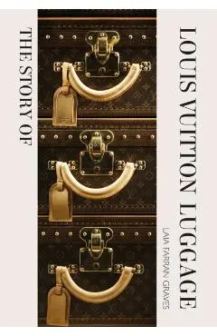 The Story of the Louis Vuitton Luggage - Laia Farran Graves