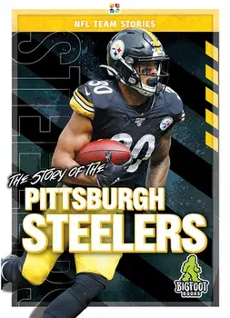 The Story of the Pittsburgh Steelers, Hardcover/Diane Bailey