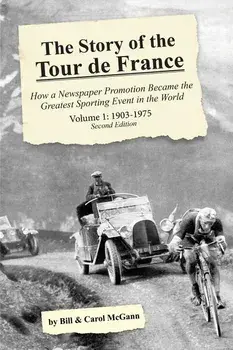 The Story of the Tour de France, Volume 1: 1903-1975: How a Newspaper Promotion Became the Greatest Sporting Event in the World, Paperback/Bill McGann