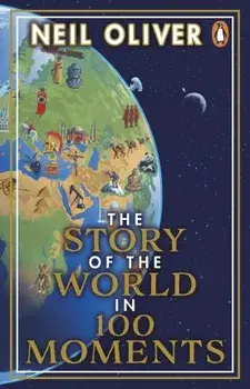 The Story of the World in 100 Moments. Discover the stories that defined humanity and shaped our world, Paperback/Neil Oliver