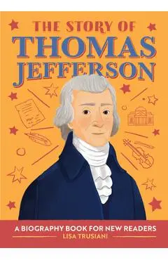 The Story of Thomas Jefferson: A Biography Book for New Readers - Lisa Trusiani