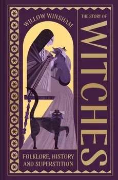 The Story of Witches. Folklore, History and Superstition, Hardback/Willow Winsham