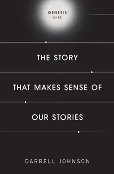 The Story That Makes Sense Of Our Stories: Genesis 1-11, Paperback/Darrell W. Johnson