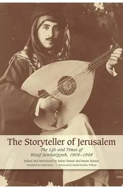 The Storyteller of Jerusalem: The Life and Times of Wasif Jawhariyyeh, 1904-1948 - Wasif Jawhariyyeh