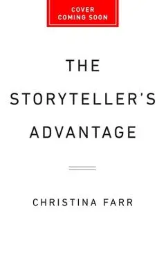 The Storyteller's Advantage: How Powerful Narratives Make Businesses Thrive - Christina Farr