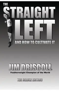The Straight Left and How to Cultivate It: The Deluxe Edition - Jim Driscoll