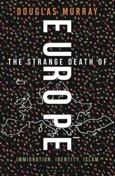 The Strange Death of Liberal Europe/Douglas Murray