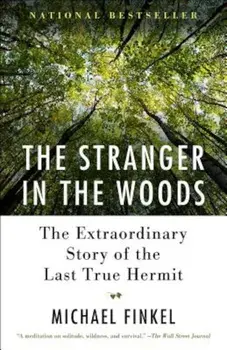 The Stranger in the Woods: The Extraordinary Story of the Last True Hermit, Paperback/Michael Finkel