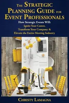 The Strategic Planning Guide for Event Professionals: How Strategic Events Will: Ignite Your Career, Transform Your Company & Elevate the Entire Meeti, Paperback/Christy Lamagna