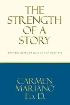 The Strength of a Story: Earn the eyes and ears of any audience, Paperback/Carmen Mariano Ed D.