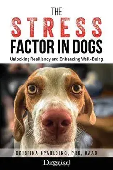 The Stress Factor in Dogs: Unlocking Resiliency and Enhancing Well-Being, Paperback/Kristina Spaulding