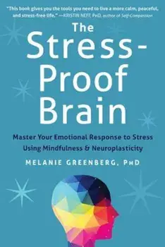 The Stress-Proof Brain: Master Your Emotional Response to Stress Using Mindfulness and Neuroplasticity, Paperback/Melanie Greenberg