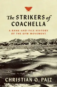 The Strikers of Coachella: A Rank-and-File History of the UFW Movement, Paperback/Christian O. Paiz