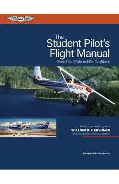 The Student Pilot's Flight Manual: From First Flight to Pilot Certificate - William K. Kershner