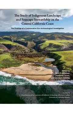 The Study of Indigenous Landscape and Seascape Stewardship on the Central California Coast: The Findings of a Collaborative Eco-Archaeological Investi - Kent G. Lightfoot