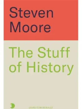 The Stuff of History. A Curated Compendium of Curious Objects and Forgotten People, Hardback/Steven Moore
