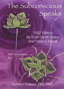 The Subconscious Speaks: 1932 First Edition Annotated by Kathryn Colleen PhD RMT, Paperback/Erna Ferrell Grabe