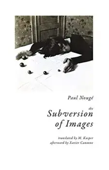 The Subversion of Images: Notes Illustrated with Nineteen Photographs by the Author, Paperback/Paul Nouge