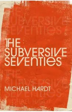The Subversive Seventies - Michael Hardt