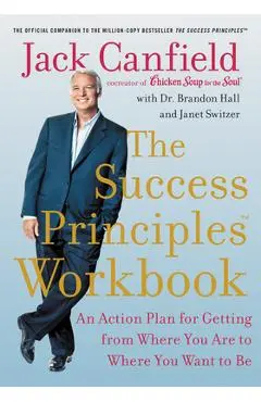 The Success Principles Workbook: An Action Plan for Getting from Where You Are to Where You Want to Be - Jack Canfield