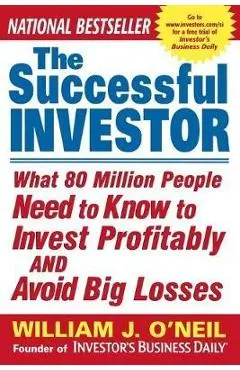 The Successful Investor: What 80 Million People Need to Know to Invest Profitably and Avoid Big Losses - William O'neil